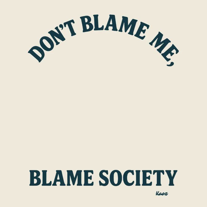 Ne me blâme pas, mais blâme la société