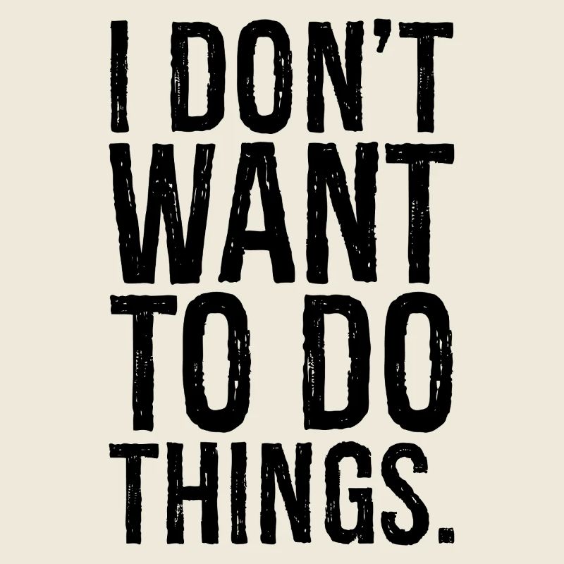 I don't want to do things