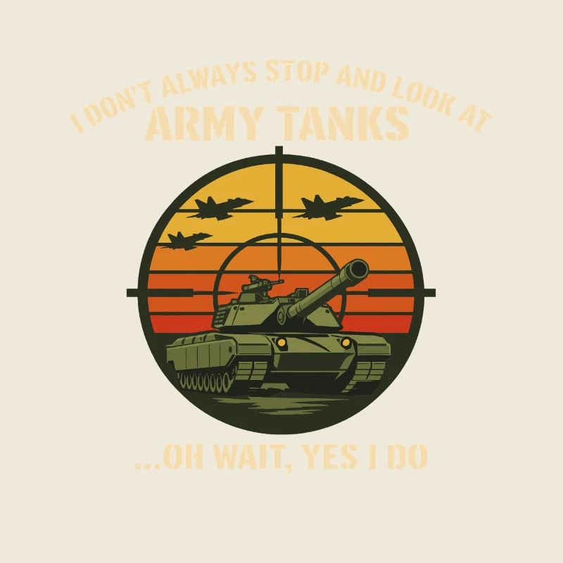 I Don't Always Stop And Look At Army Tanks Retro M