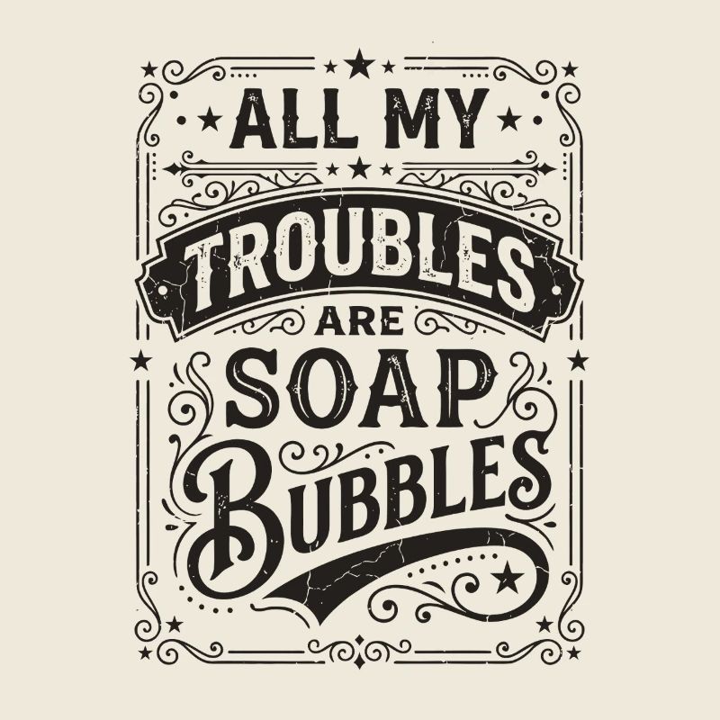 All My Troubles Are Soap Bubbles