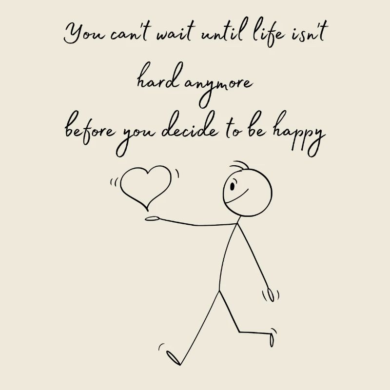You cant wait until life is not hard anymore