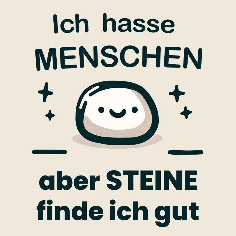 Ich hasse Menschen, aber Steine finde ich gut.