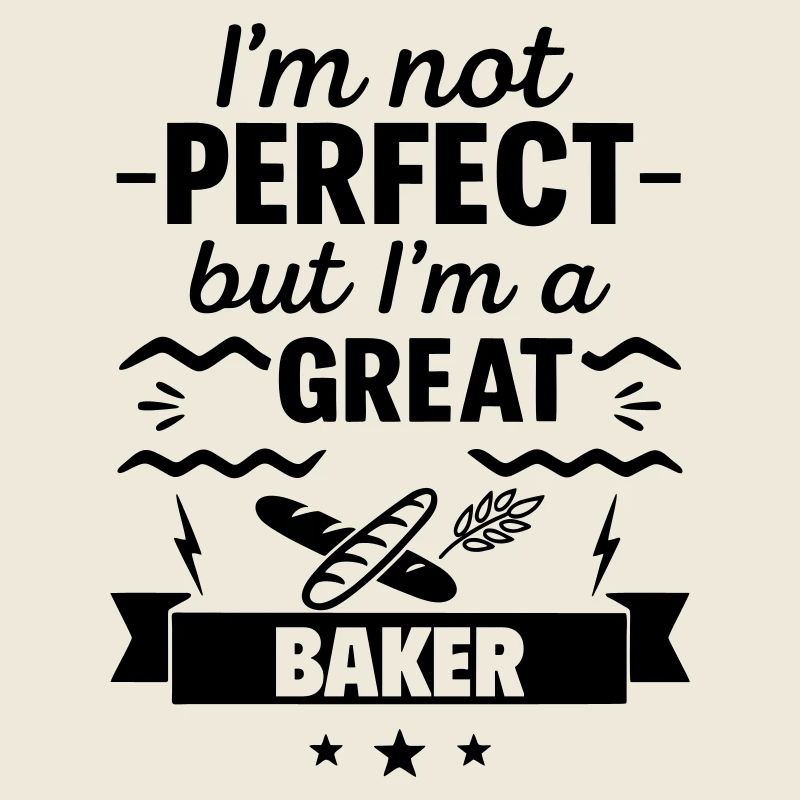  I'm Not Perfect But I'm a Great Baker