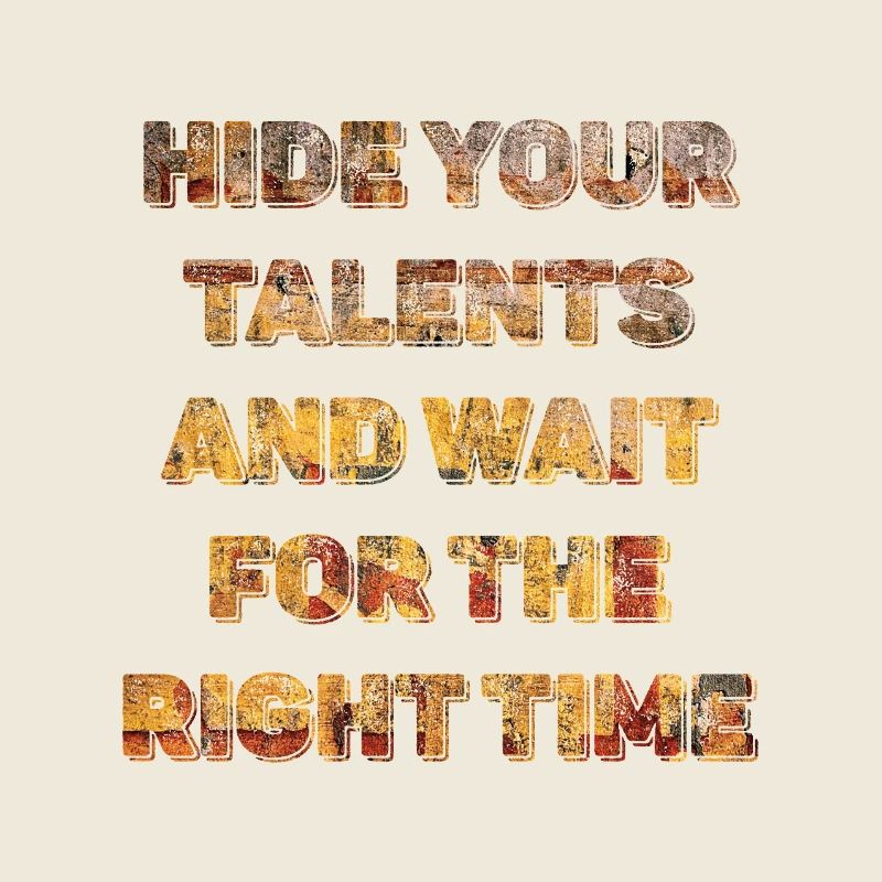 Cachez vos talents et attendez le temps