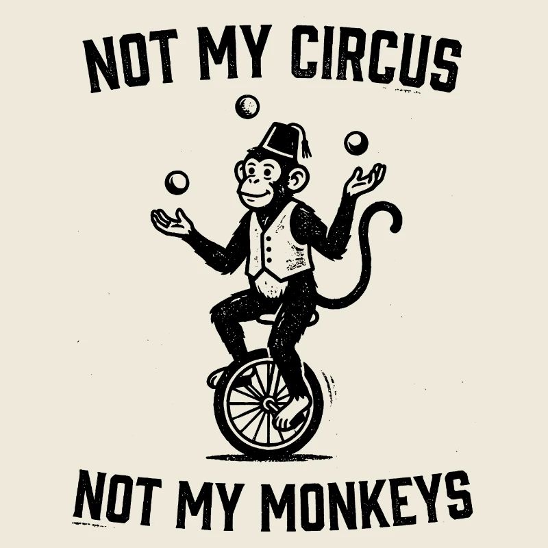 Not my circus, not my monkeys