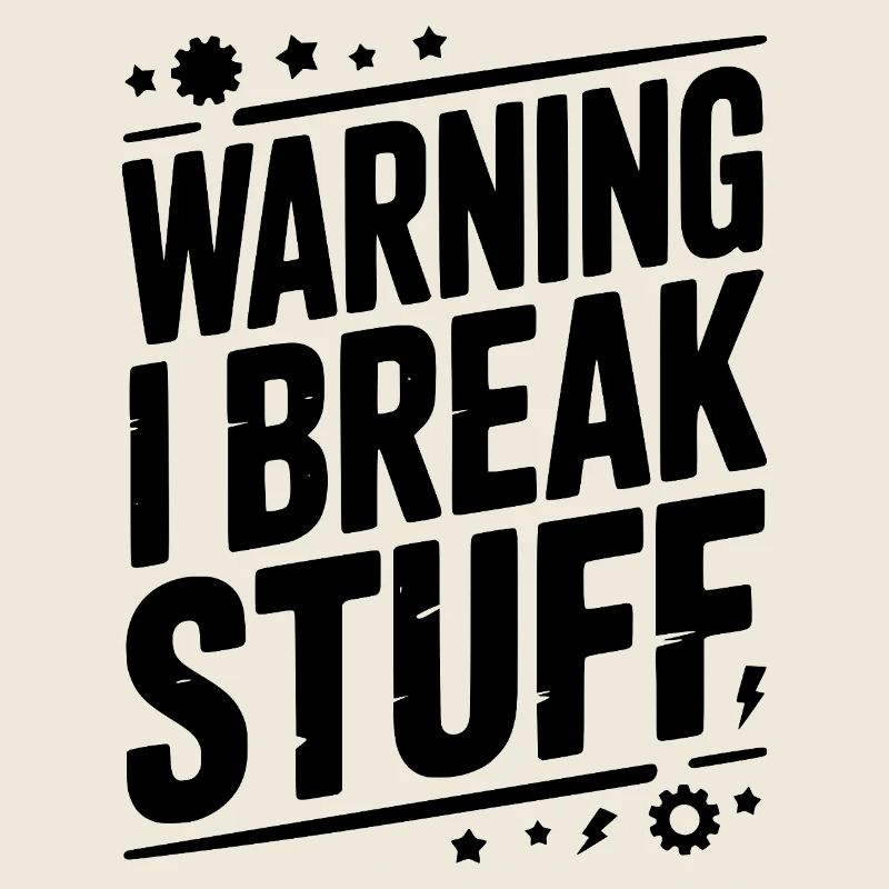 Warning I Break Stuff
