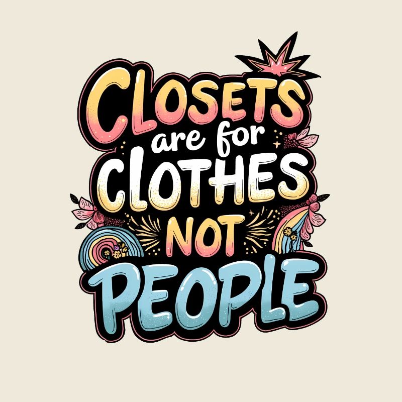 CLOSETS ARE FOR CLOTHES NOT PEOPLE