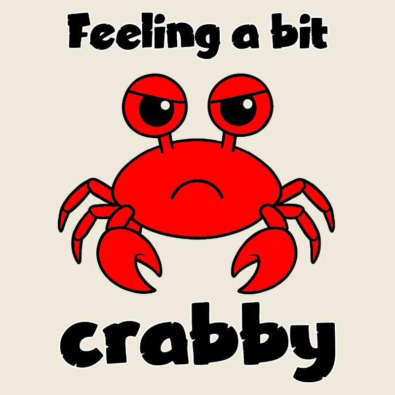 Feeling a bit crabby - funny grumpy crab