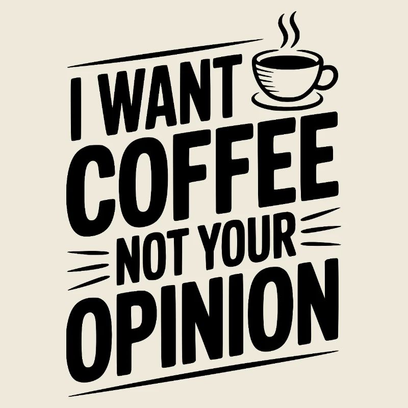 I Want Coffee Not Your Opinion