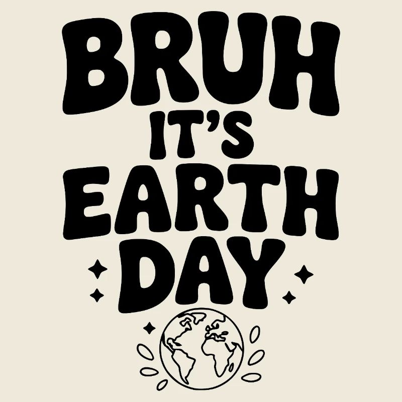 Bruh It's Earth Day