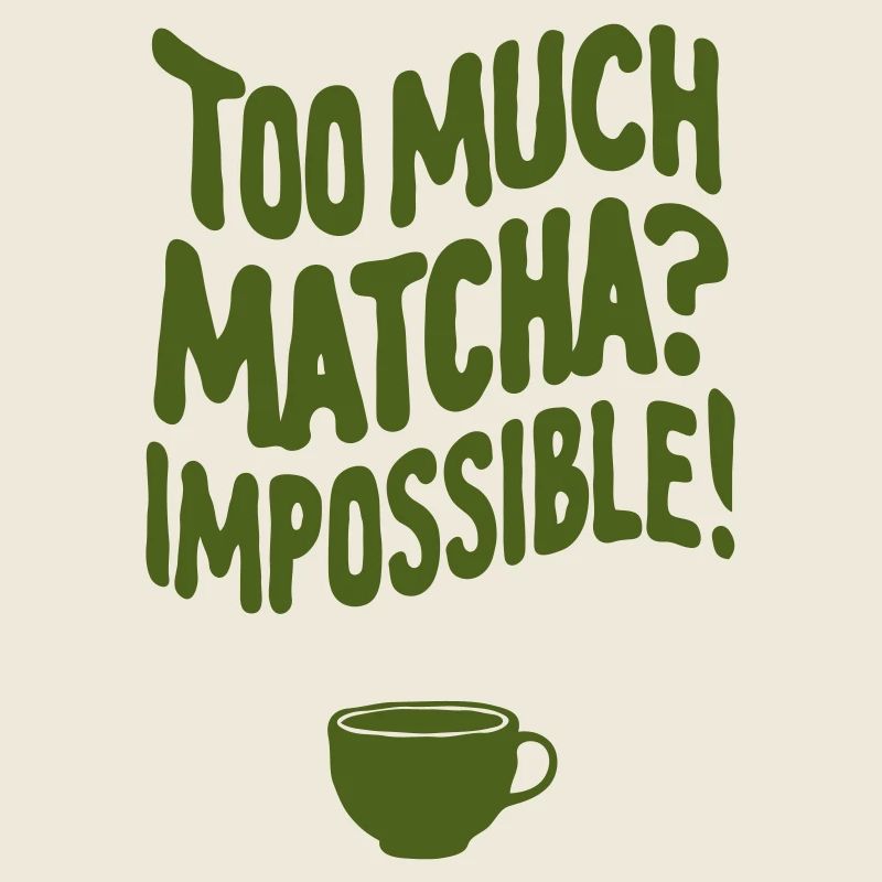 Too Much Matcha? Impossible