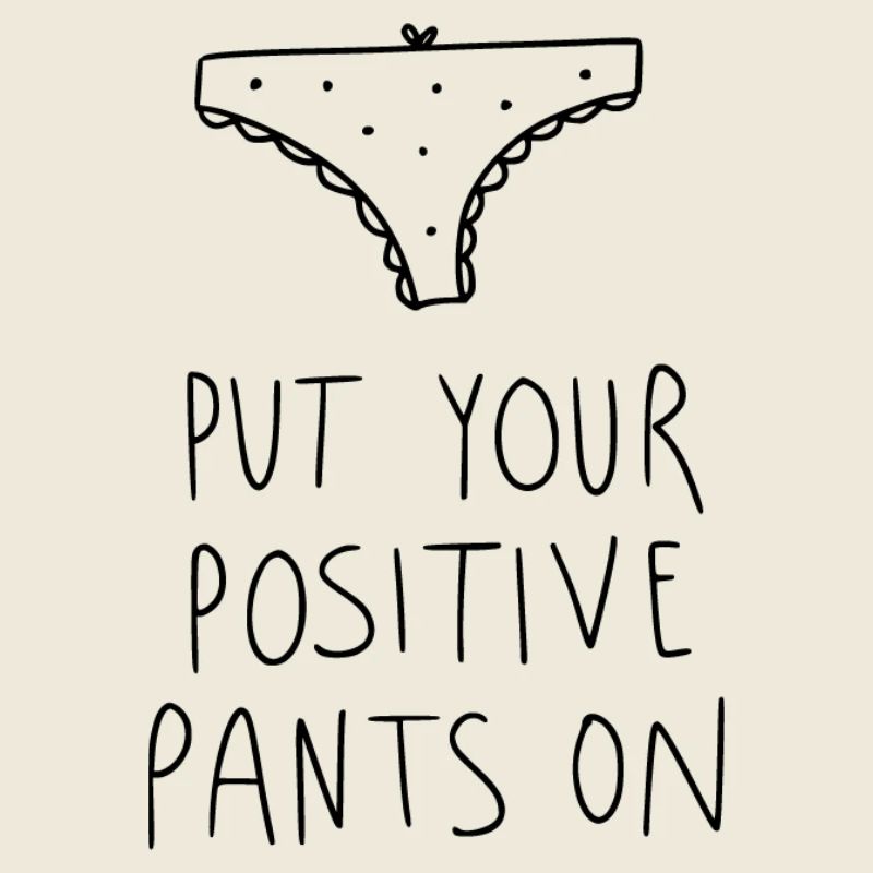 Put Your Positive Pants On – Funny Saying