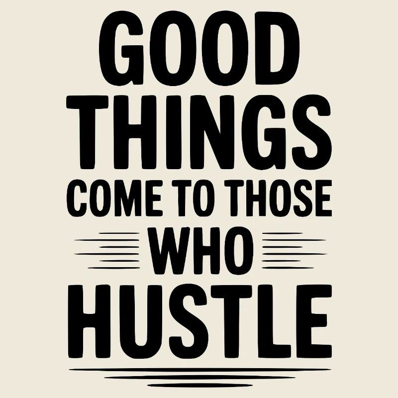 Good Things Come To Those Who Hustle