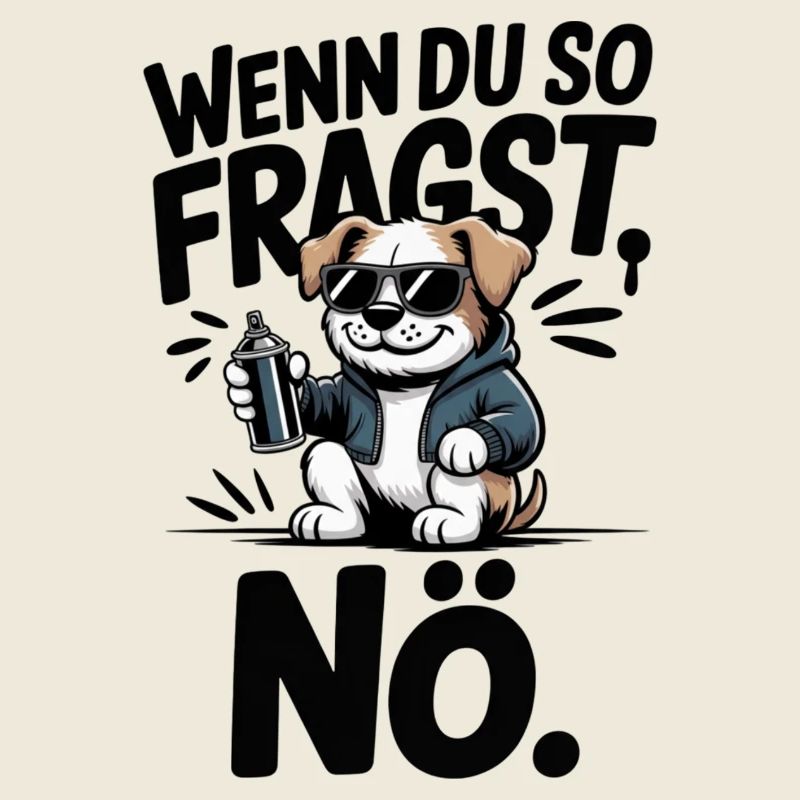 Wenn du so fragst, NÖ.