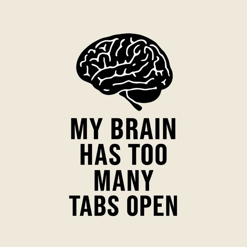 MY BRAIN HAS TOO MANY TABS OPEN