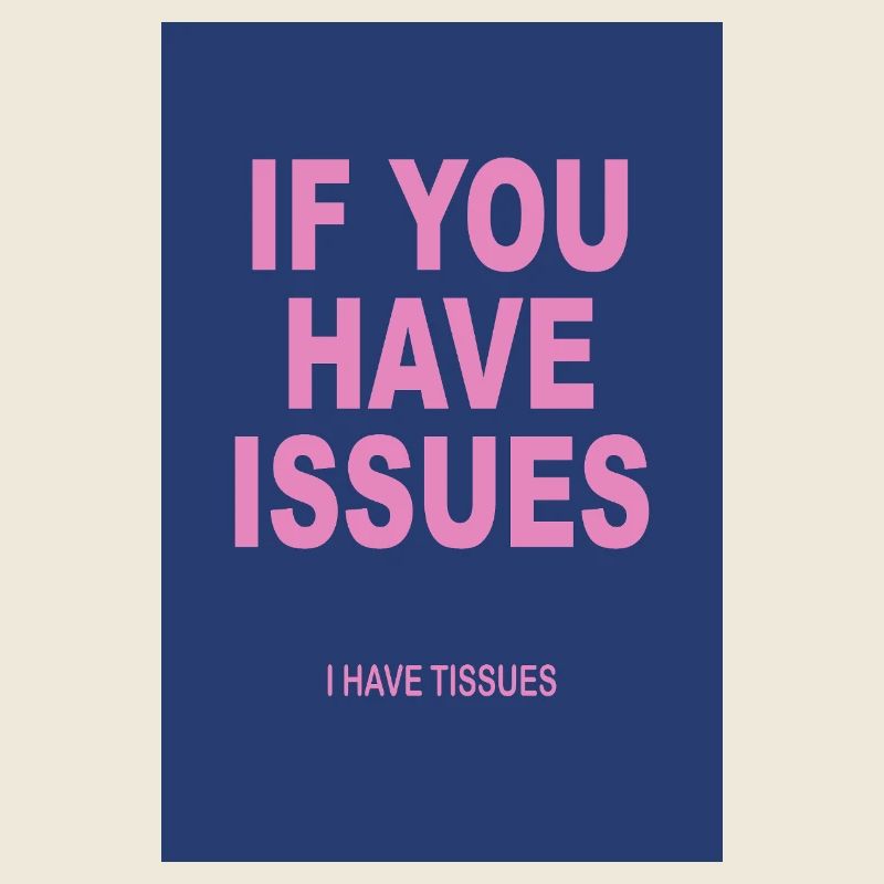 If You Have Issues I Have Tissues