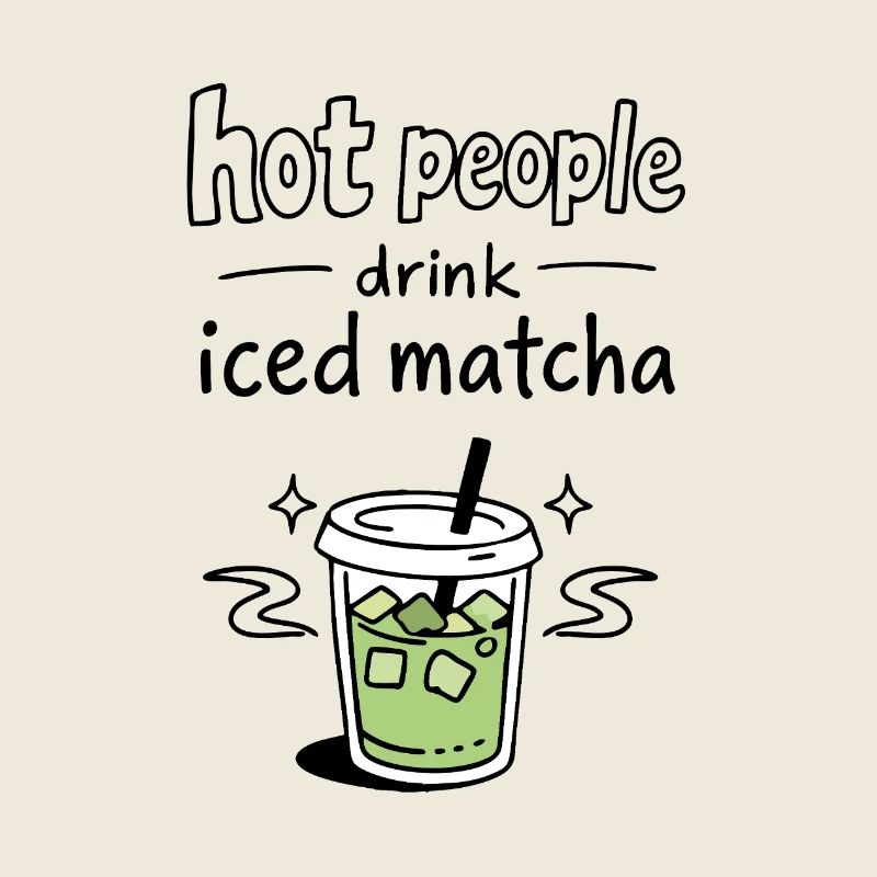 Hot People Drink Iced Matcha Statement