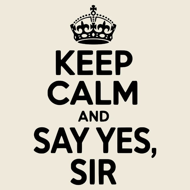 Keep Calm and Say Yes Sir