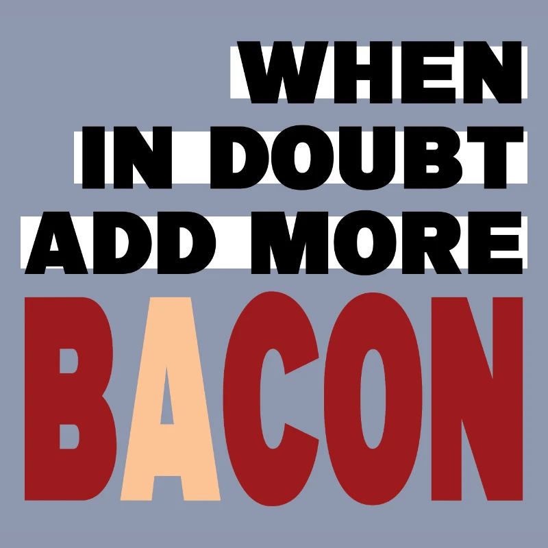 When in doubt add more BACON (black)