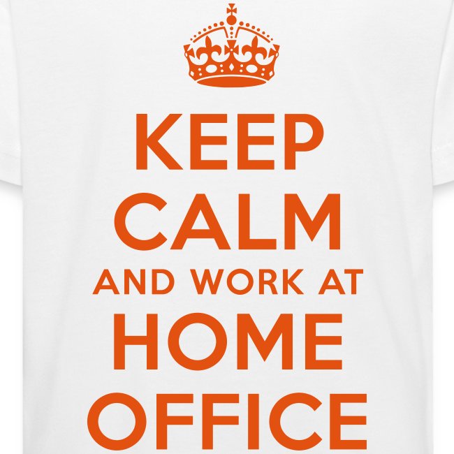 KEEP CALM and work at HOME OFFICE
