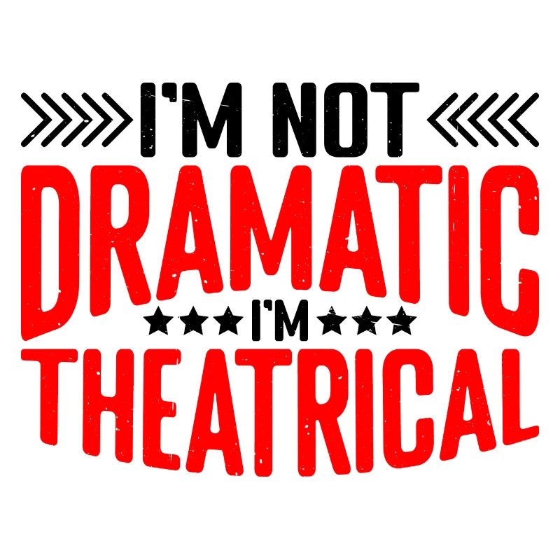 I'm Not Dramatic, I'm Theatrical 21