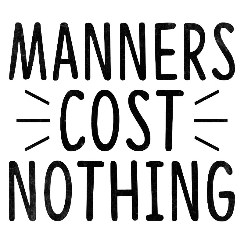 Manners Cost Nothing Sarcasm Sarcastic