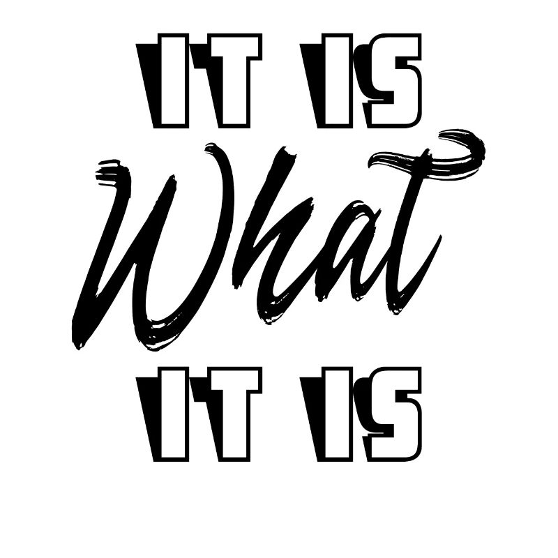 It is what it is