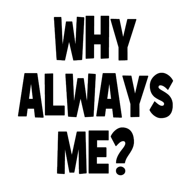Why always me? - Why always me?