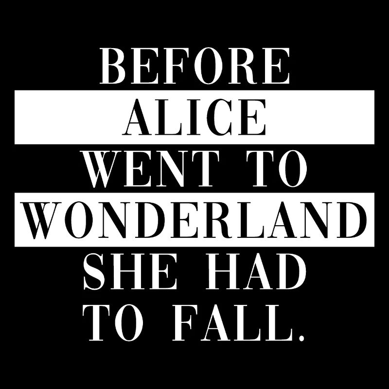 Before Alice Went To Wonderland She Had To Fall