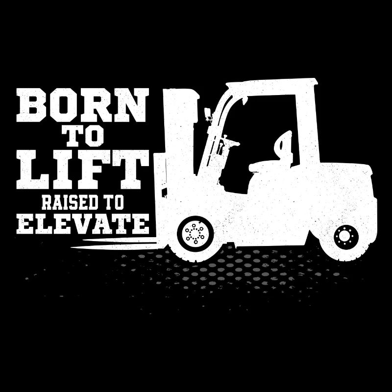 Born To Lift Raised To Elevate Forklift Driver Job