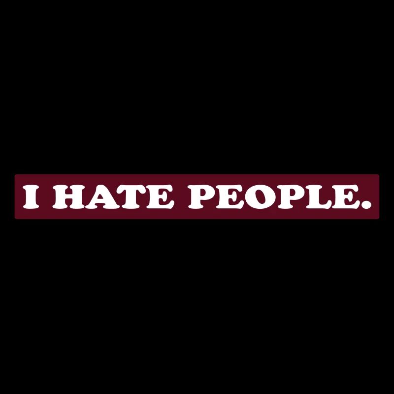 I HATE PEOPLE.