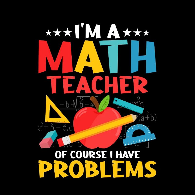 I'm A Math Teacher Of Course I Have Problems Educa