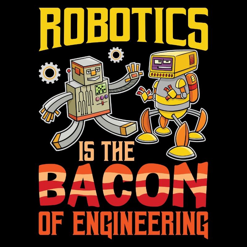 Robotics Is The Bacon Of Engineering For Robotics