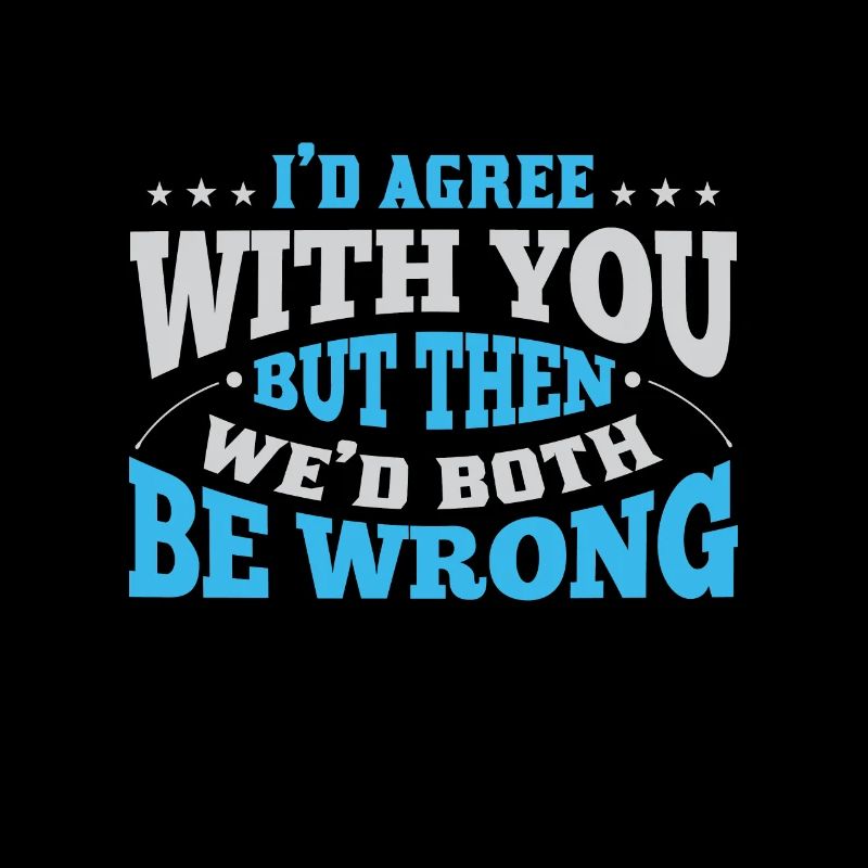 I agree, but then we would both be wrong