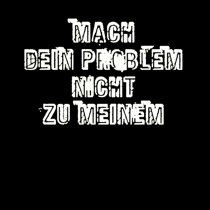 Mach Dein Problem nicht zu meinem. Geschenkidee