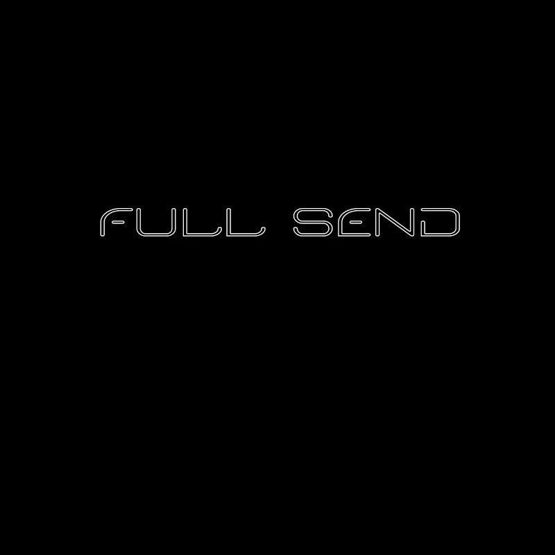 Full send, send it, no half sends
