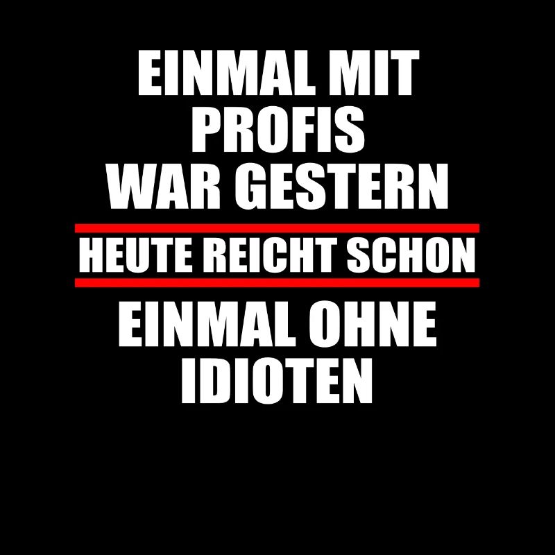 Einmal mit Profis war gestern einmal ohne Idioten