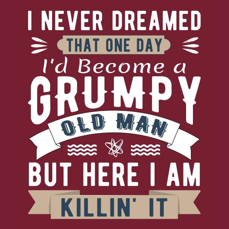 I Never Dreamed I'd Be A Grumpy Old Man