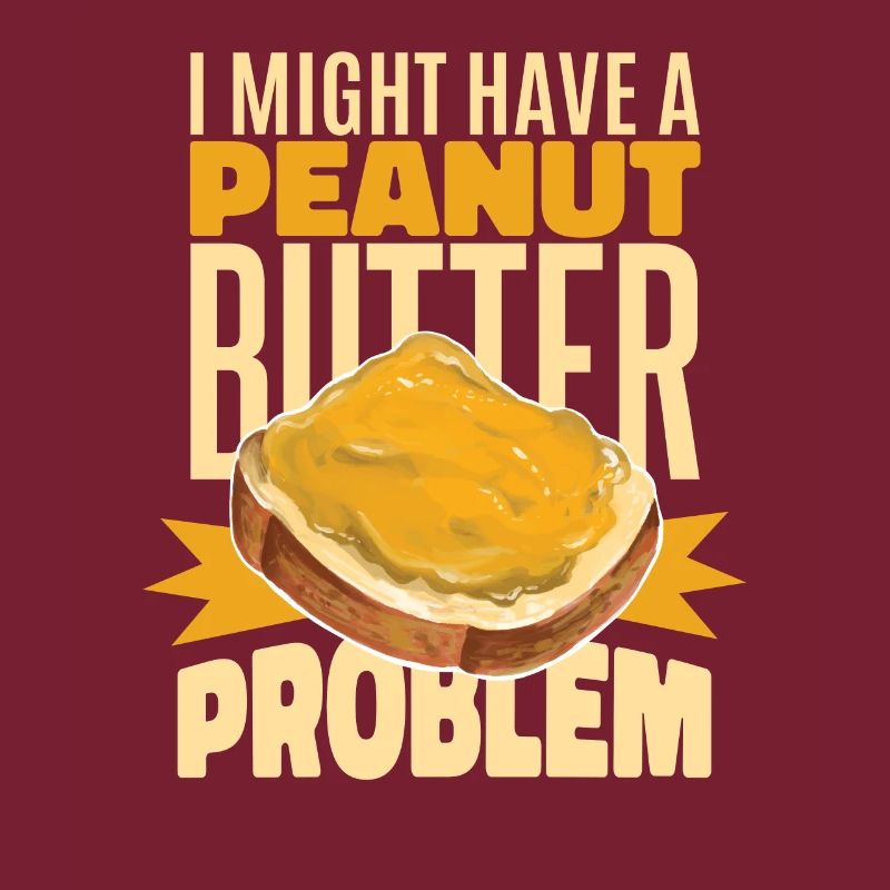 I Might Have A Peanut Butter Problem
