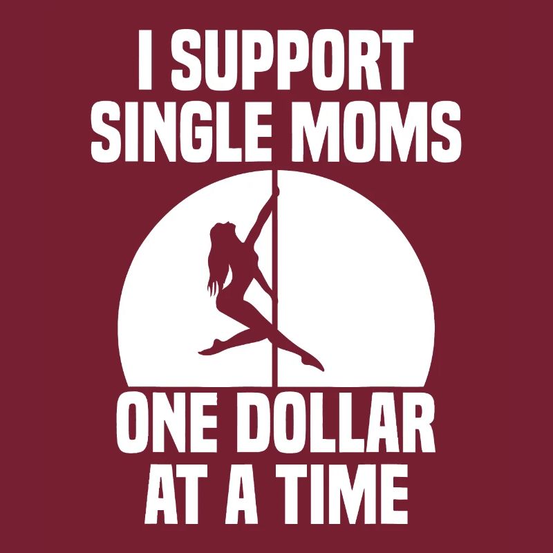I Support Single Moms One Dollar At A Time Apparel
