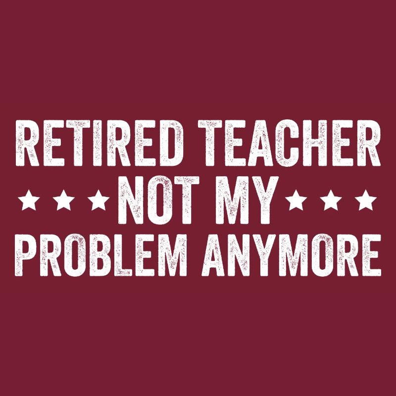 Retired Teacher Not My Problem Anymore