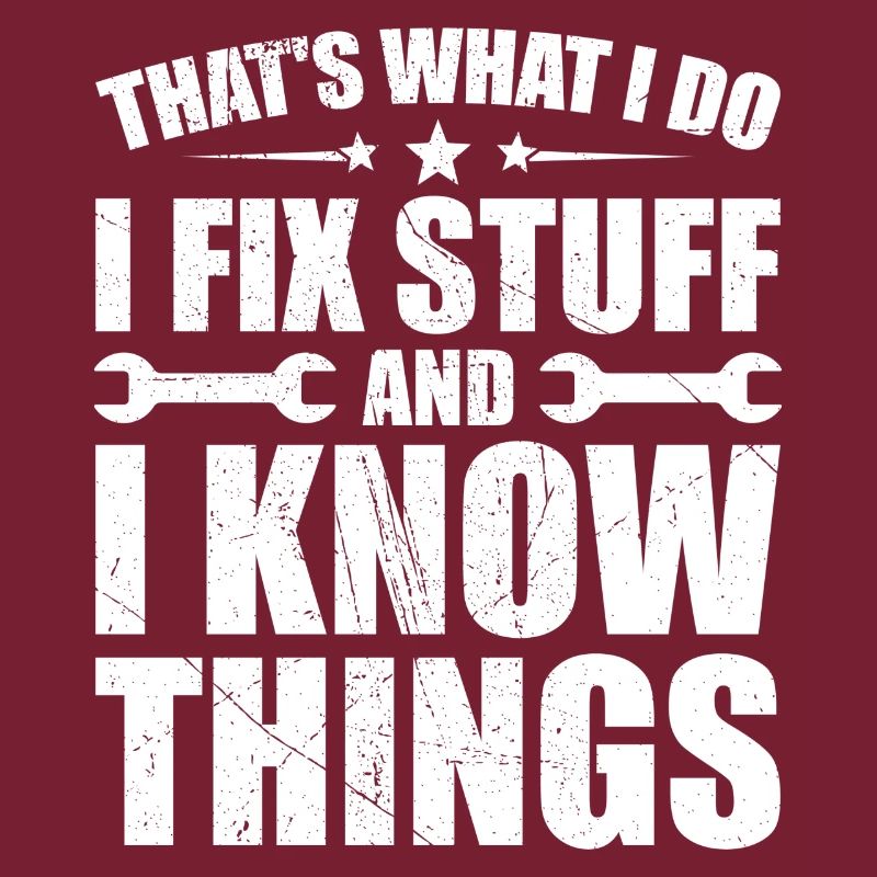 That's what i do i fix stuff and i know things