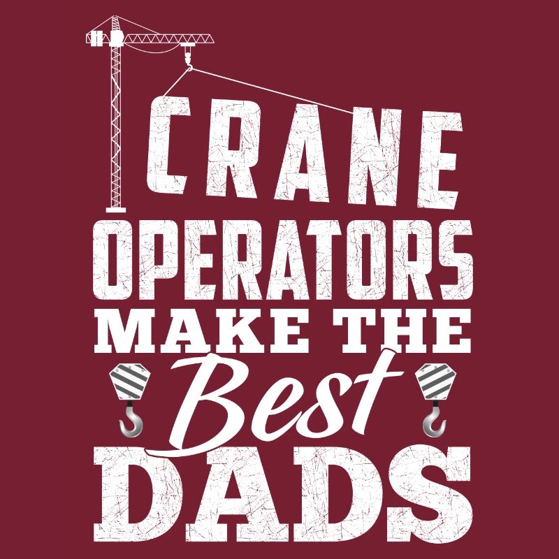 Crane Operators Make The Best Dads - Grunguin