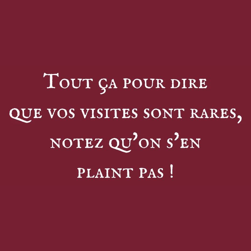 Tout ça pour dire que vos visites sont rares