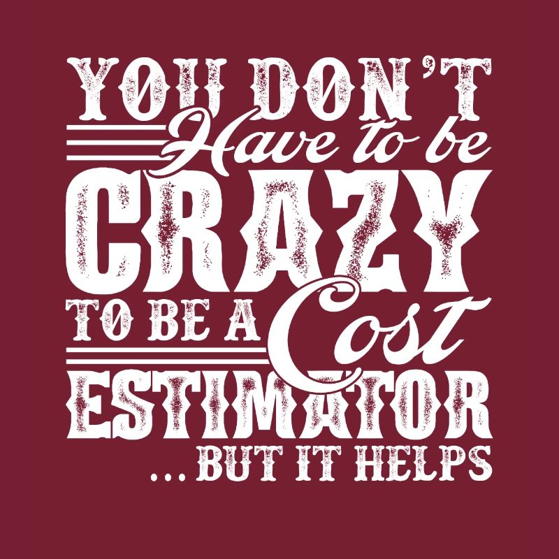 Cost Estimator Crazy To Be A Cost Estimator