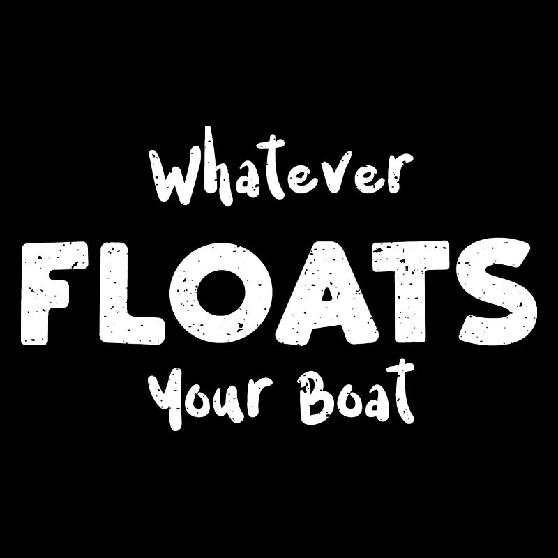 Whatever Floats Your Boat