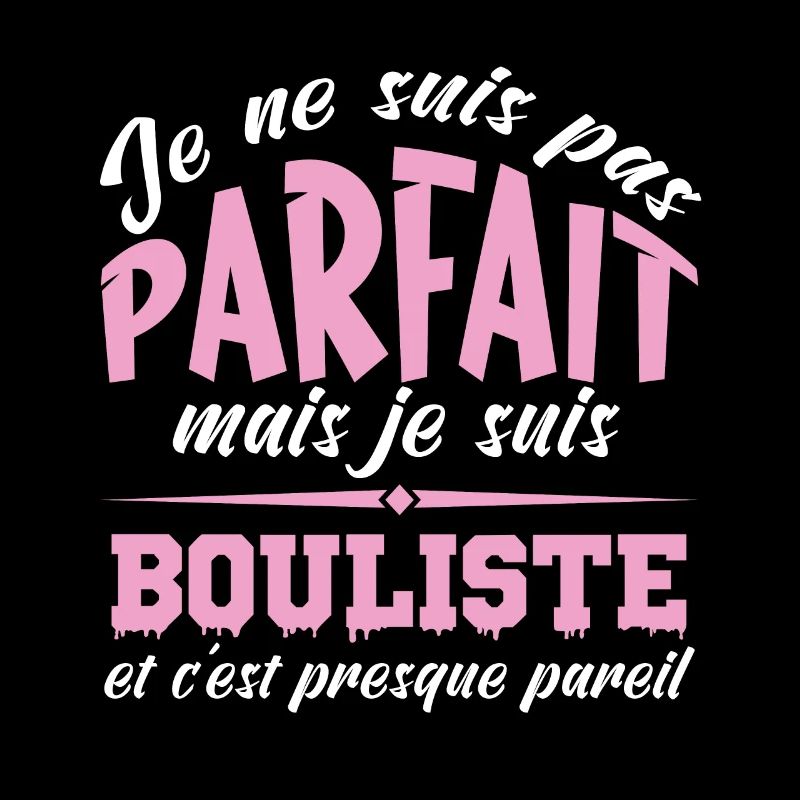 je ne suis pas parfait mais je suis bouliste