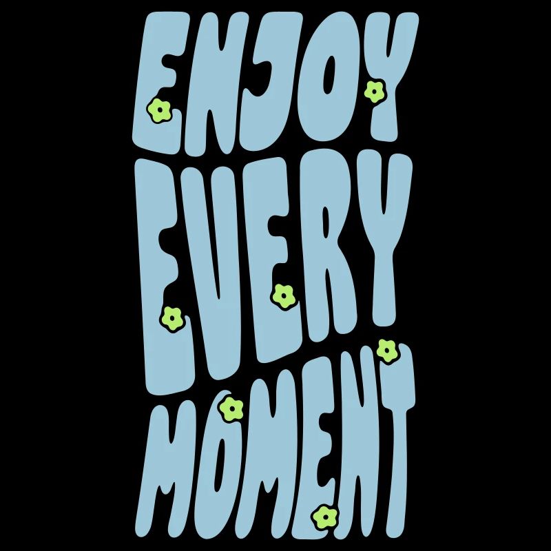 Profitez de chaque instant