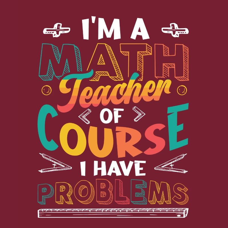 I'm A Math Teacher Of Course, I Have Problems.