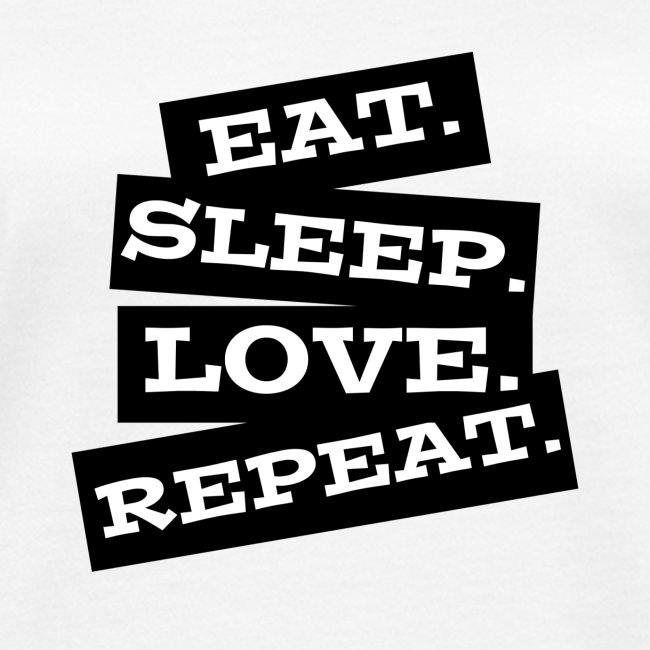 Eat. Sleep. Love. Repeat.